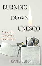 Télécharger le livre :  Burning Down UNESCO: A Guide To Innovative Fundraising