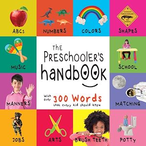 Download the eBook: The Preschooler’s Handbook: ABC’s, Numbers, Colors, Shapes, Matching, School, Manners, Potty and Jobs, with 300 Words that every Kid should Know