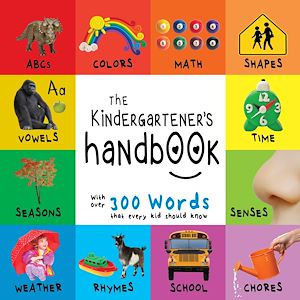 Download the eBook: The Kindergartener’s Handbook: ABC’s, Vowels, Math, Shapes, Colors, Time, Senses, Rhymes, Science, and Chores, with 300 Words that every Kid should Know (Engage Early Readers: Children's Learning...
