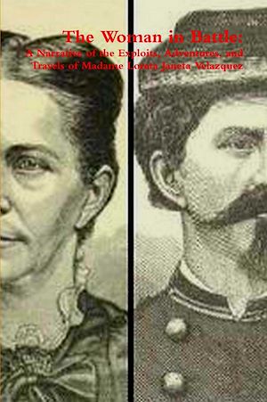 Téléchargez le livre :  The Woman in Battle: A Narrative of the Exploits, Adventures, and Travels of Madame Loreta Janeta Velazquez