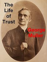Télécharger le livre :  The Life of Trust: Being a Narrative of the Lord's Dealings With George Müller