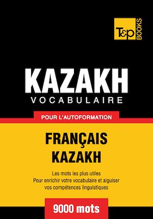 Téléchargez le livre :  Vocabulaire Français - Kazakh  pour l'autoformation - 9000 mots