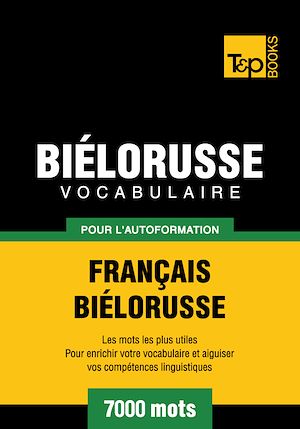 Téléchargez le livre :  Vocabulaire Français - Biélorusse pour l'autoformation - 7000 mots