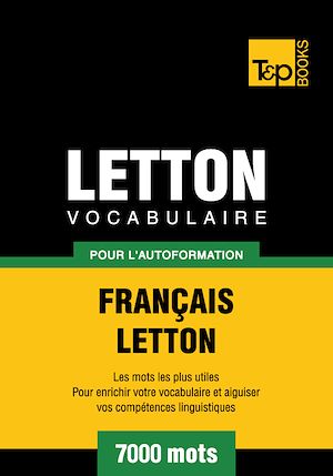 Téléchargez le livre :  Vocabulaire Français - Letton pour l'autoformation - 7000 mots