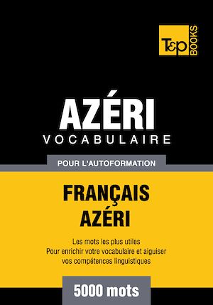 Téléchargez le livre :  Vocabulaire Français - Azéri pour l'autoformation - 5000 mots