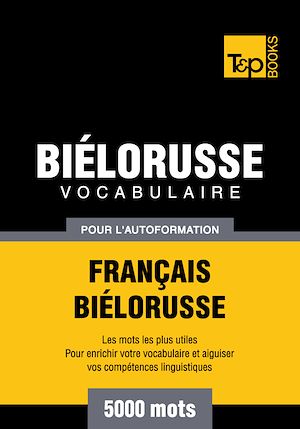 Téléchargez le livre :  Vocabulaire Français - Biélorusse pour l'autoformation - 5000 mots