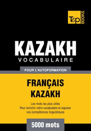 Téléchargez le livre :  Vocabulaire Français - Kazakh  pour l'autoformation - 5000 mots