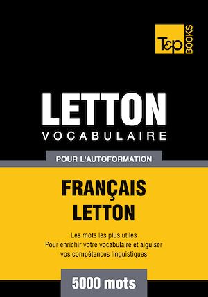 Téléchargez le livre :  Vocabulaire Français - Letton pour l'autoformation - 5000 mots