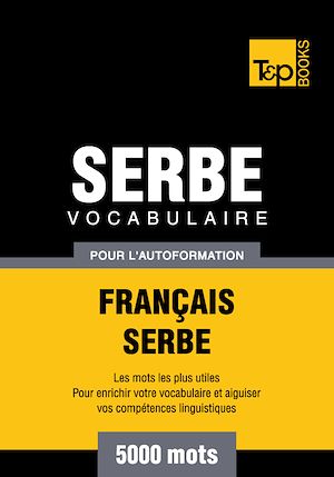 Téléchargez le livre :  Vocabulaire Français - Serbe pour l'autoformation - 5000 mots