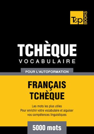 Téléchargez le livre :  Vocabulaire Français-Tchèque pour l'autoformation - 5000 mots