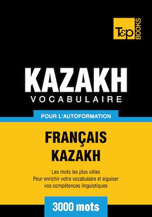 Téléchargez le livre :  Vocabulaire Français - Kazakh  pour l'autoformation - 3000 mots