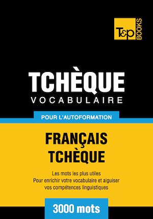 Téléchargez le livre :  Vocabulaire Français-Tchèque pour l'autoformation - 3000 mots