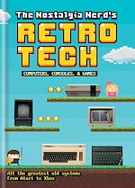 Télécharger le livre :  The Nostalgia Nerd's Retro Tech: Computer, Consoles & Games