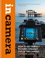Télécharger le livre :  In Camera: How to Get Perfect Pictures Straight Out of the Camera