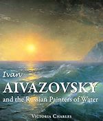 Télécharger le livre :  Ivan Aivazovsky and the Russian Painters of Water