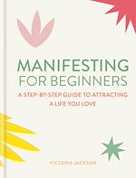 Télécharger le livre :  Manifesting for Beginners: Nine Steps to Attracting a Life You Love