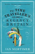 Download this eBook The Time Traveller's Guide to Regency Britain