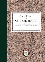 Télécharger le livre :  An Atlas of Natural Beauty: Botanical ingredients for retaining and enhancing beauty