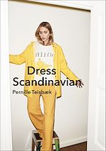 Télécharger le livre :  Dress Scandinavian: Style your Life and Wardrobe the Danish Way