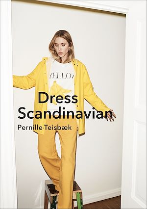 Téléchargez le livre :  Dress Scandinavian: Style your Life and Wardrobe the Danish Way