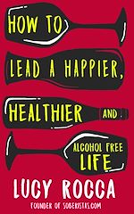 Télécharger le livre :  How to lead a happier, healthier, and alcohol-free life