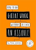 Télécharger le livre :  How to Do Great Work Without Being an Asshole