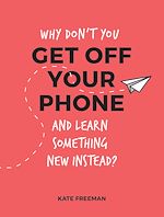 Download this eBook Why Don't You Get Off Your Phone and Learn Something New Instead?