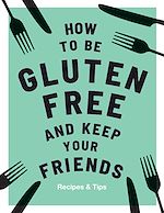 Download this eBook How to be Gluten-Free and Keep Your Friends