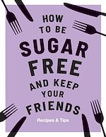 Download this eBook How to be Sugar-Free and Keep Your Friends
