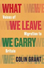 Télécharger le livre :  What We Leave We Carry: Voices of Migration to Britain