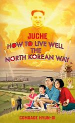 Télécharger le livre :  Juche - How to Live Well the North Korean Way