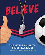 Télécharger le livre :  Believe: The Little Guide to Ted Lasso