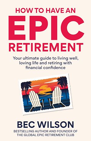 Téléchargez le livre :  How to Have an Epic Retirement