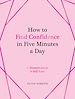 Télécharger le livre :  How to Find Confidence in Five Minutes a Day