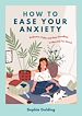 Télécharger le livre :  How to Ease Your Anxiety