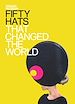 Télécharger le livre :  Fifty Hats that Changed the World