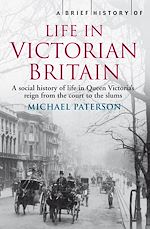 Télécharger le livre :  A Brief History of Life in Victorian Britain