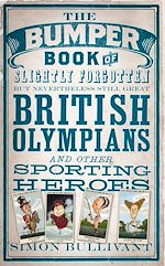 Download this eBook The Bumper Book of Slightly Forgotten but Nevertheless Still Great British Olympians and Other Sporting Heroes