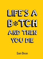 Télécharger le livre :  Life's a B*tch and Then You Die