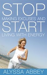 Télécharger le livre :  Stop Making Excuses and Start Living With Energy