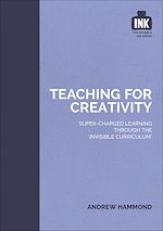 Download this eBook Teaching for Creativity: Super-charged learning through 'The Invisible Curriculum'