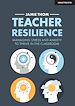 Télécharger le livre :  Teacher Resilience: Managing stress and anxiety to thrive in the classroom