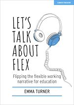 Download this eBook Let's Talk about Flex: Flipping the flexible working narrative for education
