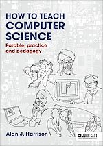 Download this eBook How to Teach Computer Science: Parable, practice and pedagogy