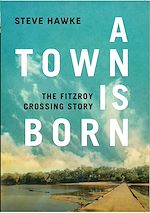 Télécharger le livre :  A Town is Born: The Fitzroy Crossing Story