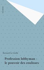 Télécharger le livre :  Profession lobbyman : le pouvoir des coulisses