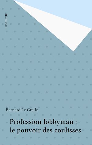 Téléchargez le livre :  Profession lobbyman : le pouvoir des coulisses