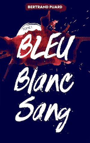 La trilogie Bleu Blanc Sang - Tome 1 - Bleu | Puard, Bertrand (1977-....). Auteur