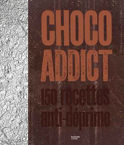 Télécharger le livre :  Choco-addict 150 recettes anti-déprime