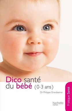 Télécharger le livre :  Le dico Santé du bébé (0-3 ans)